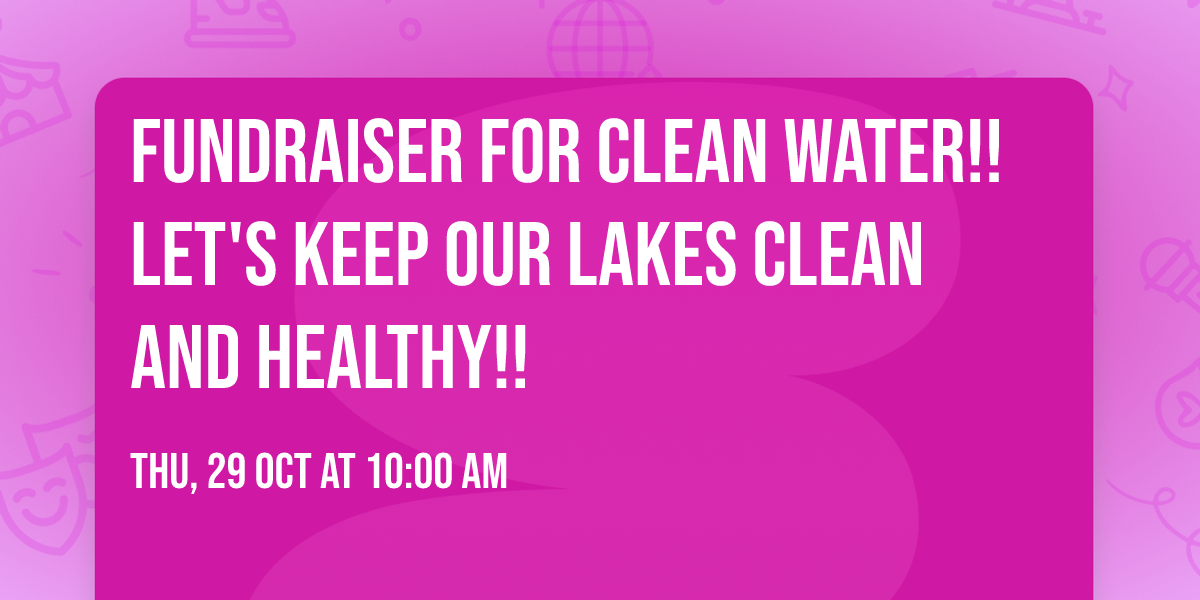 Fundraiser for CLEAN WATER!! Let's keep our lakes clean and healthy!! 