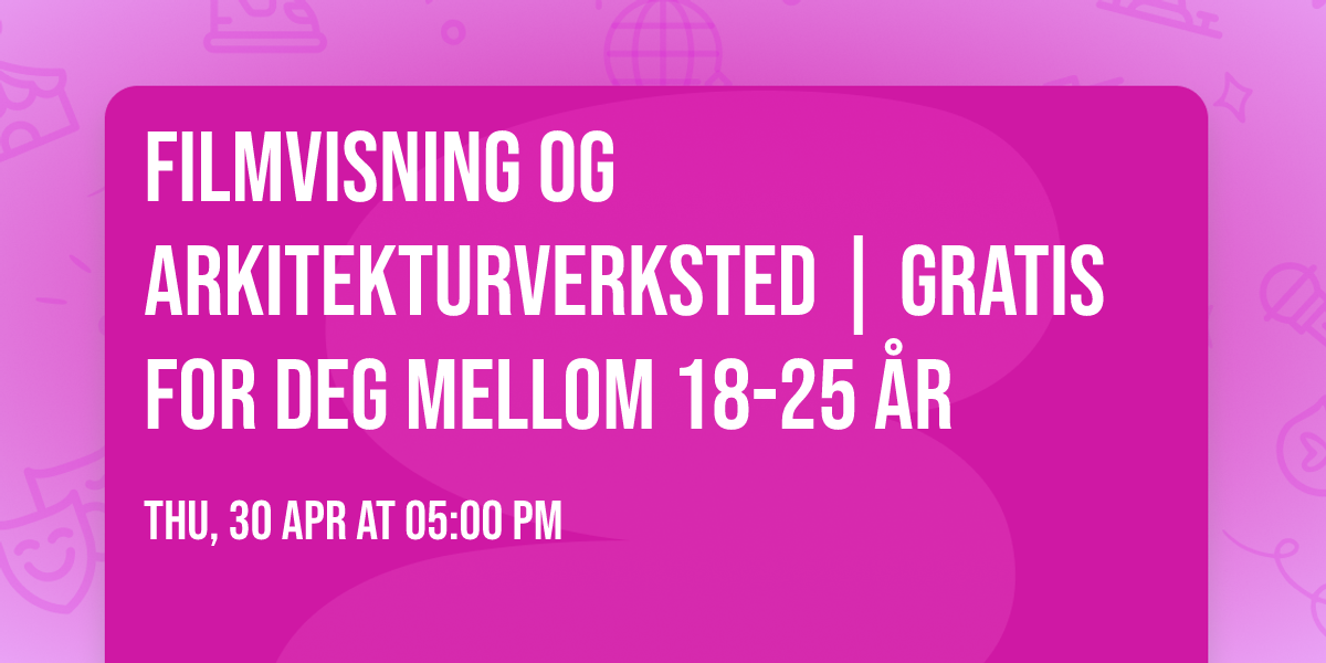 Filmvisning og arkitekturverksted | Gratis for deg mellom 18-25 \u00e5r