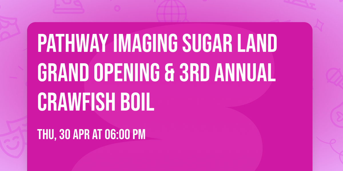Pathway Imaging Sugar Land Grand Opening & 3rd Annual Crawfish Boil