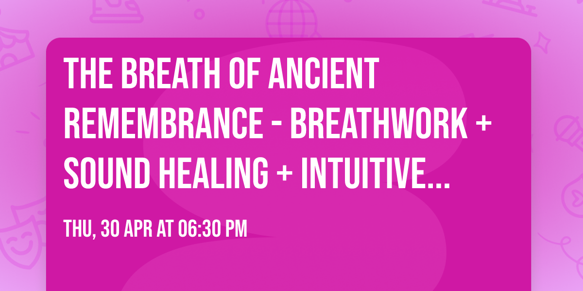 The Breath of Ancient Remembrance - Breathwork + Sound Healing + Intuitive Touch