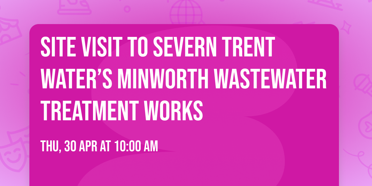 Site Visit to Severn Trent Water\u2019s Minworth Wastewater Treatment Works