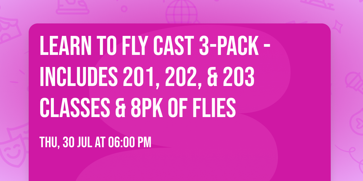 Learn to Fly Cast 3-Pack - Includes 201, 202, & 203 classes & 8pk of Flies