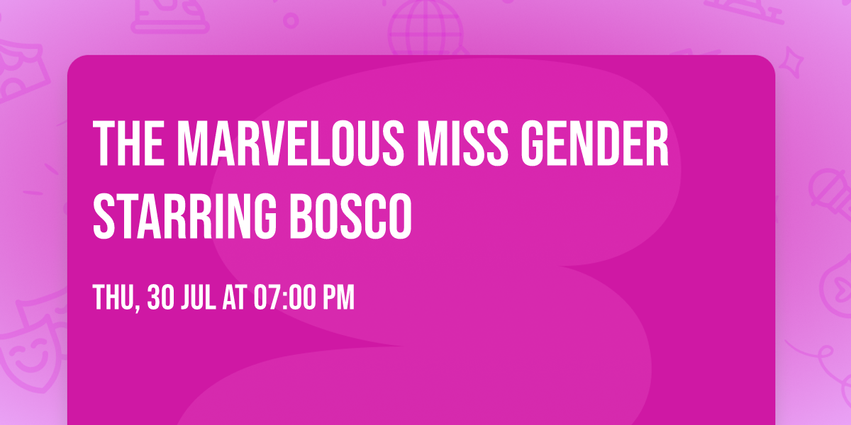 The Marvelous Miss Gender starring BOSCO