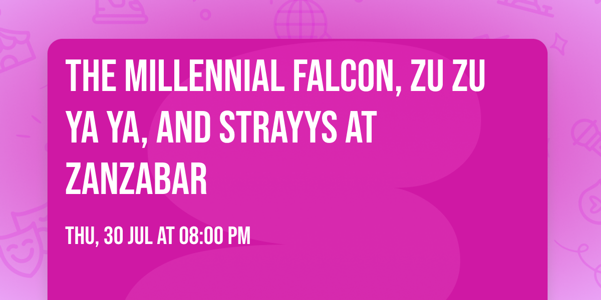 The Millennial Falcon, Zu Zu Ya Ya, and Strayys at Zanzabar