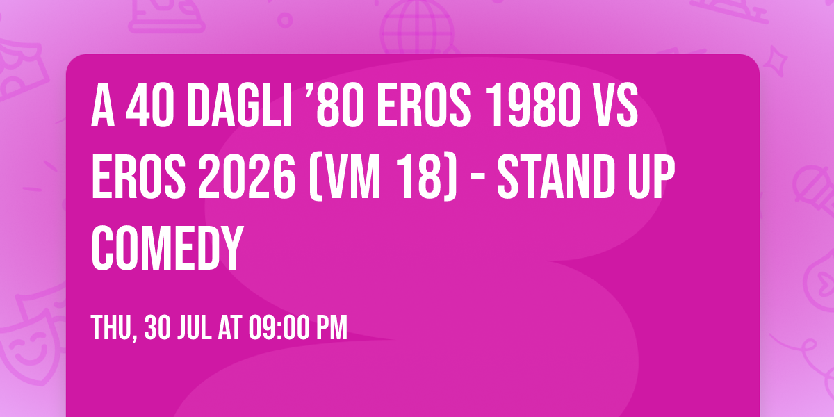 A 40 dagli \u201980 EROS 1980 vs EROS 2026 (vm 18) - STAND UP COMEDY