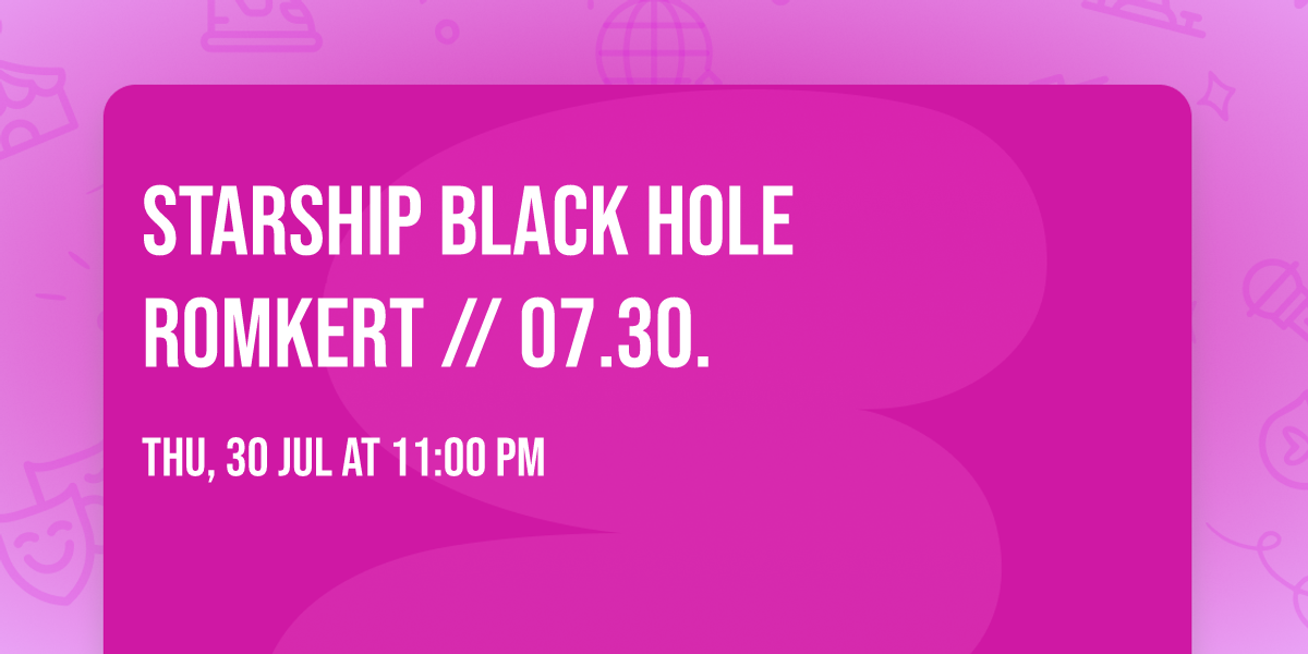 STARSHIP \ud83d\ude80 BLACK HOLE \ud83d\ude80 ROMKERT \/\/ 07.30.