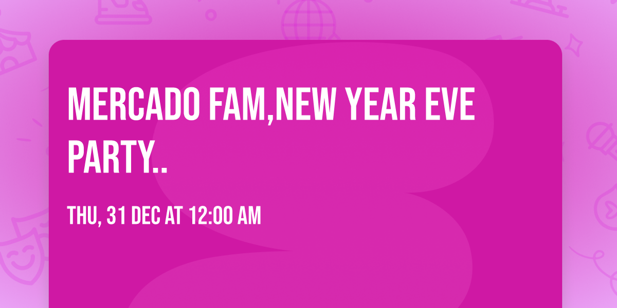 Mercado Fam,New Year Eve Party..