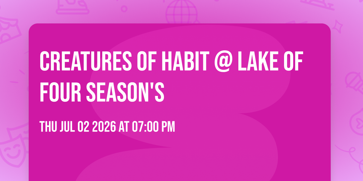 Creatures Of Habit @ Lake Of Four Season's