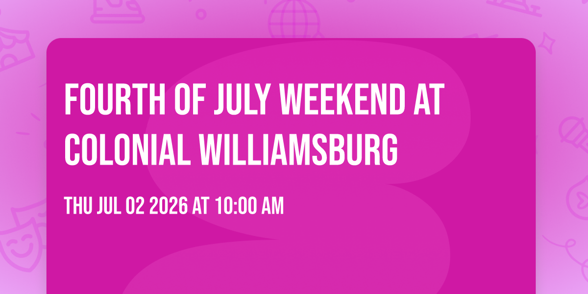 Fourth of July Weekend at Colonial Williamsburg