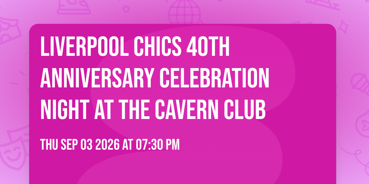 Liverpool CHICS 40th Anniversary Celebration Night at The Cavern Club