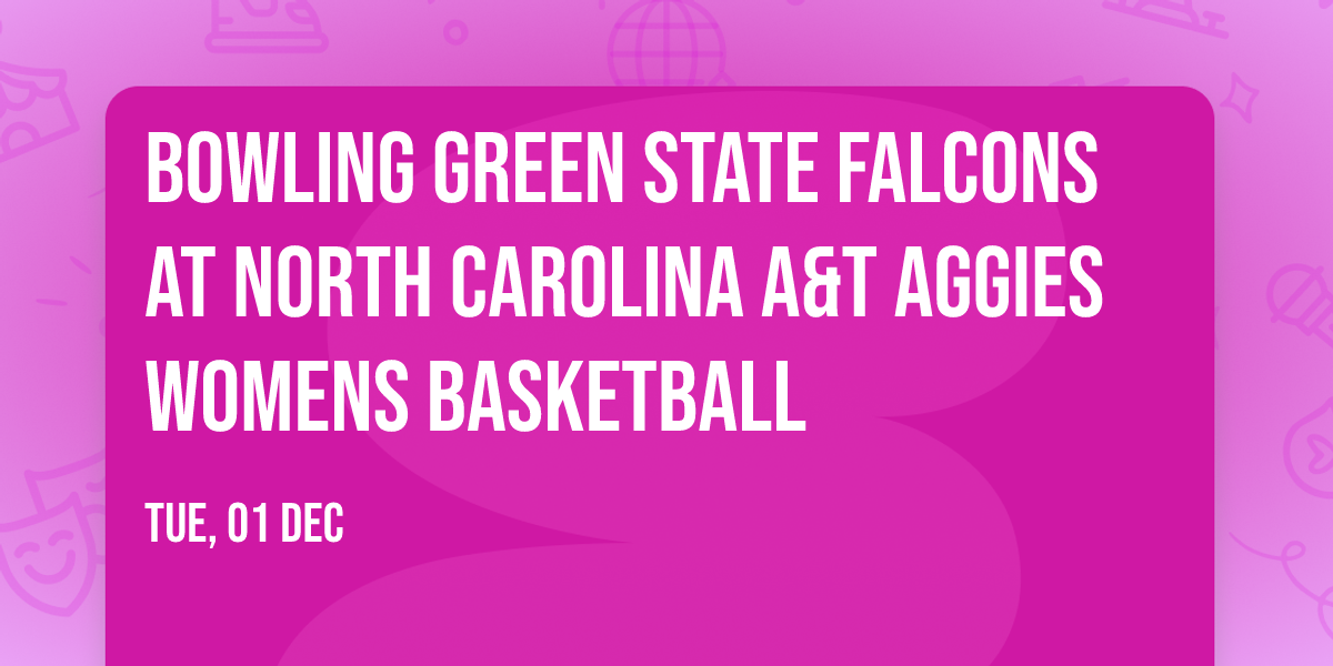 Bowling Green State Falcons at North Carolina A&T Aggies Womens Basketball