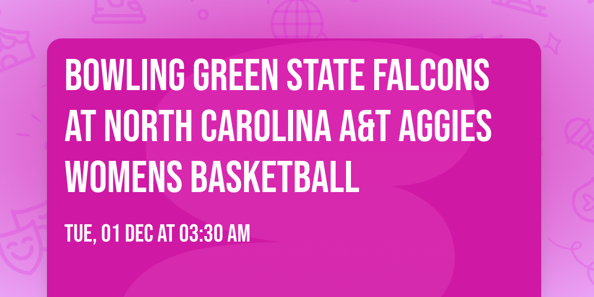 Bowling Green State Falcons at North Carolina A&T Aggies Womens Basketball