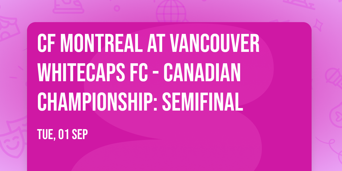CF Montreal at Vancouver Whitecaps FC - Canadian Championship: Semifinal