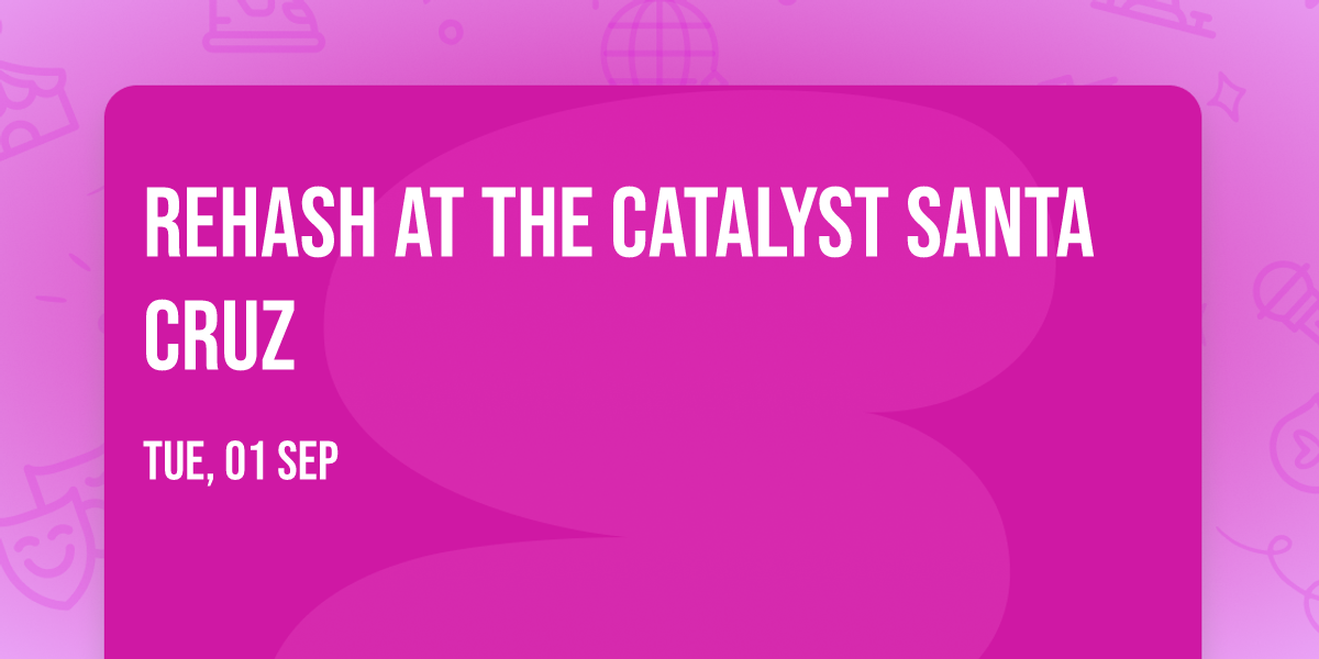 Rehash at The Catalyst Santa Cruz