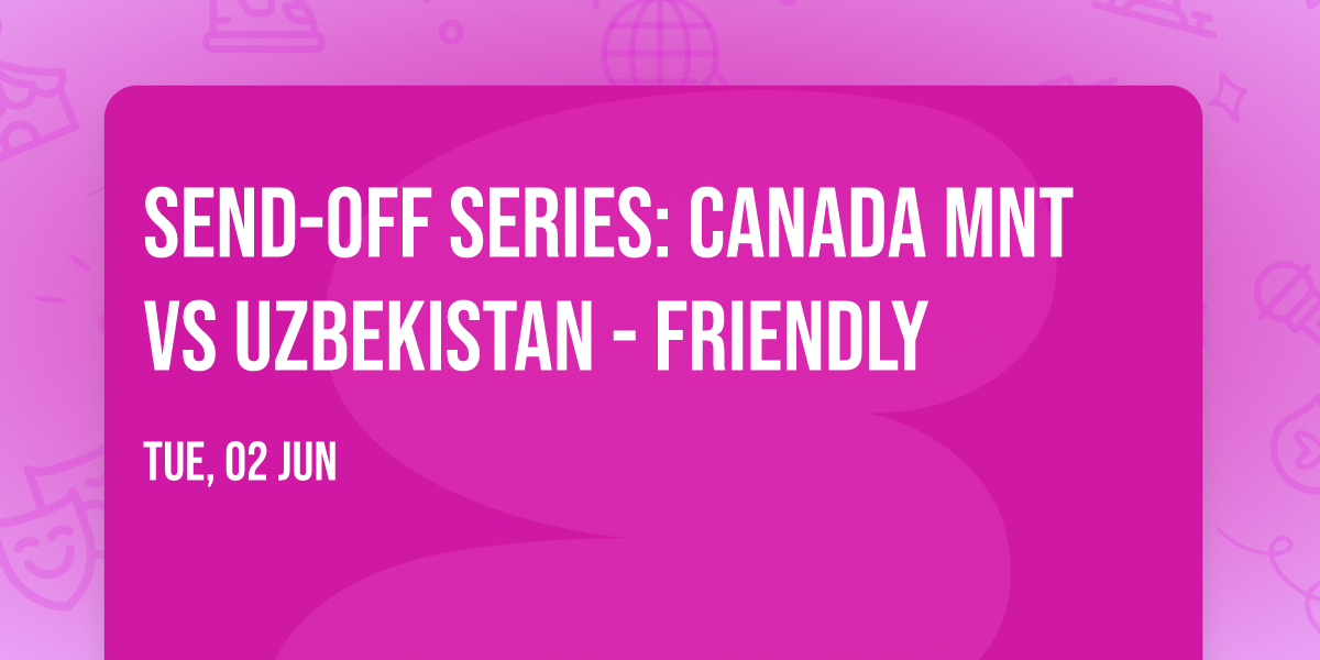 Send-Off Series: Canada MNT vs Uzbekistan - Friendly