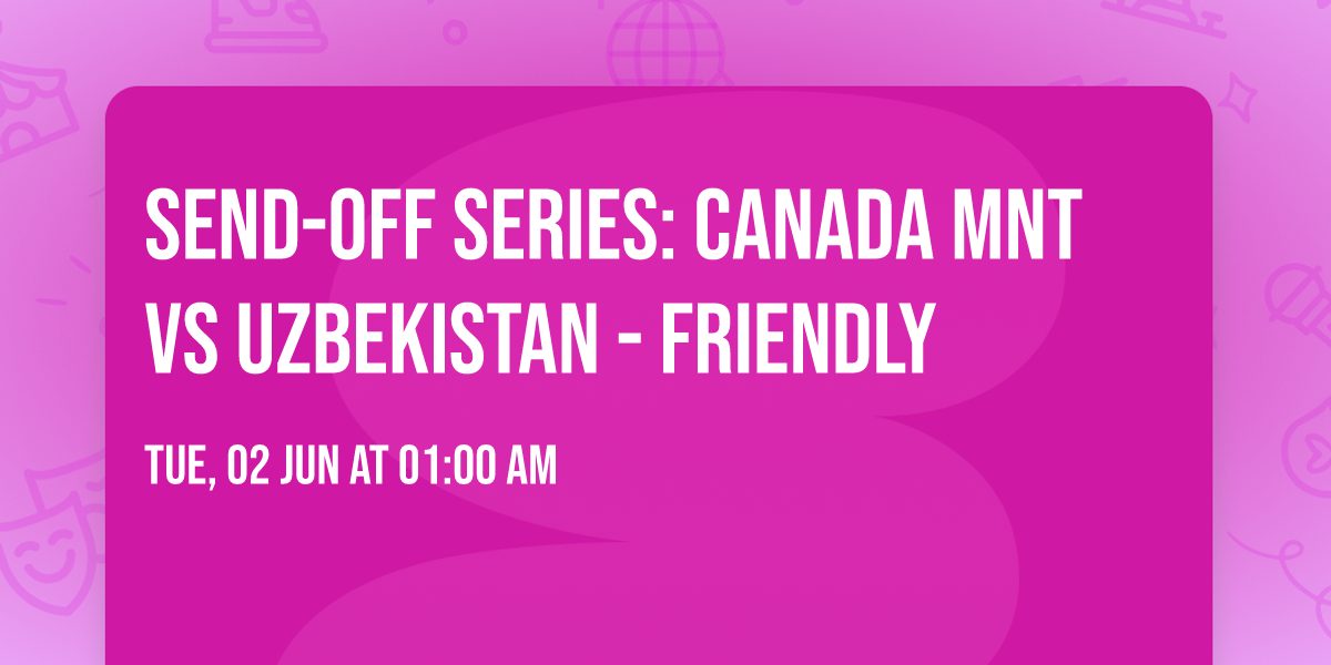 Send-Off Series: Canada MNT vs Uzbekistan - Friendly