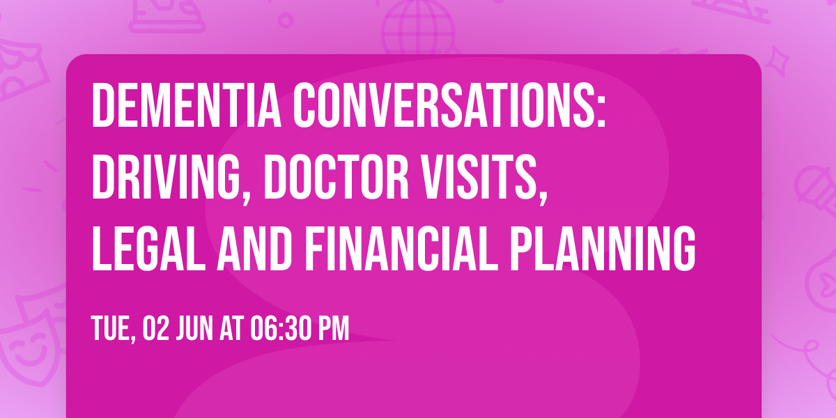 Dementia Conversations: Driving, Doctor Visits, Legal and Financial Planning