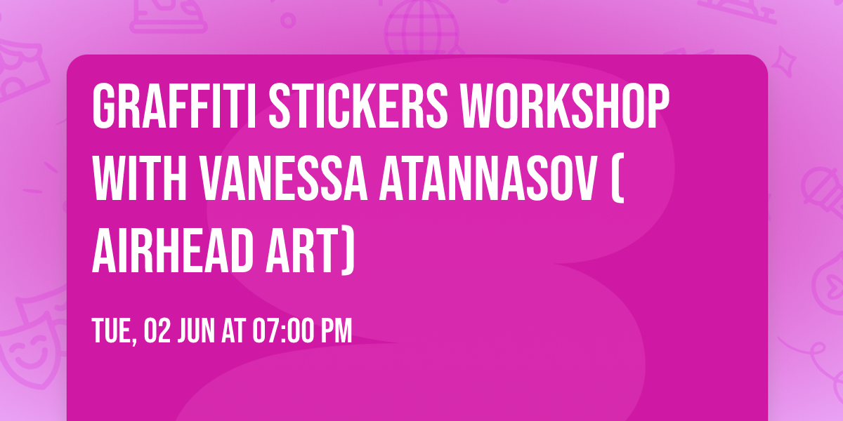 Graffiti Stickers Workshop with Vanessa Atannasov (Airhead Art)