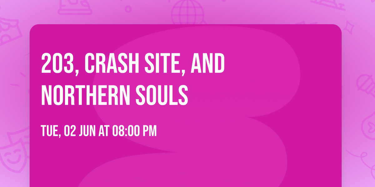 203, Crash Site, and Northern Souls