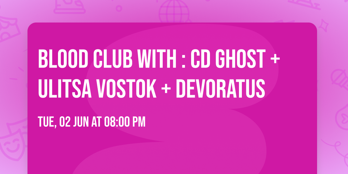 BLOOD CLUB with : CD Ghost + Ulitsa Vostok + Devoratus