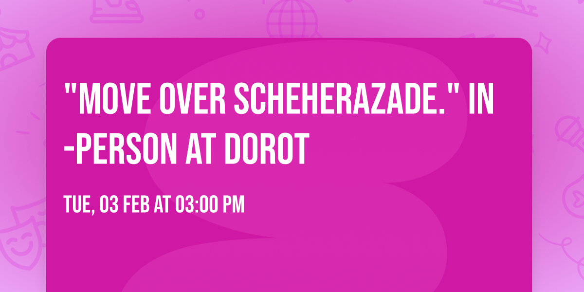 "Move over Scheherazade." IN-PERSON AT DOROT