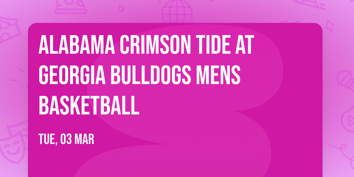 Alabama Crimson Tide at Georgia Bulldogs Mens Basketball