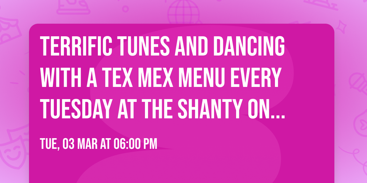 Terrific Tunes and Dancing with a Tex Mex Menu every Tuesday at The Shanty on 19th in Allentown. 