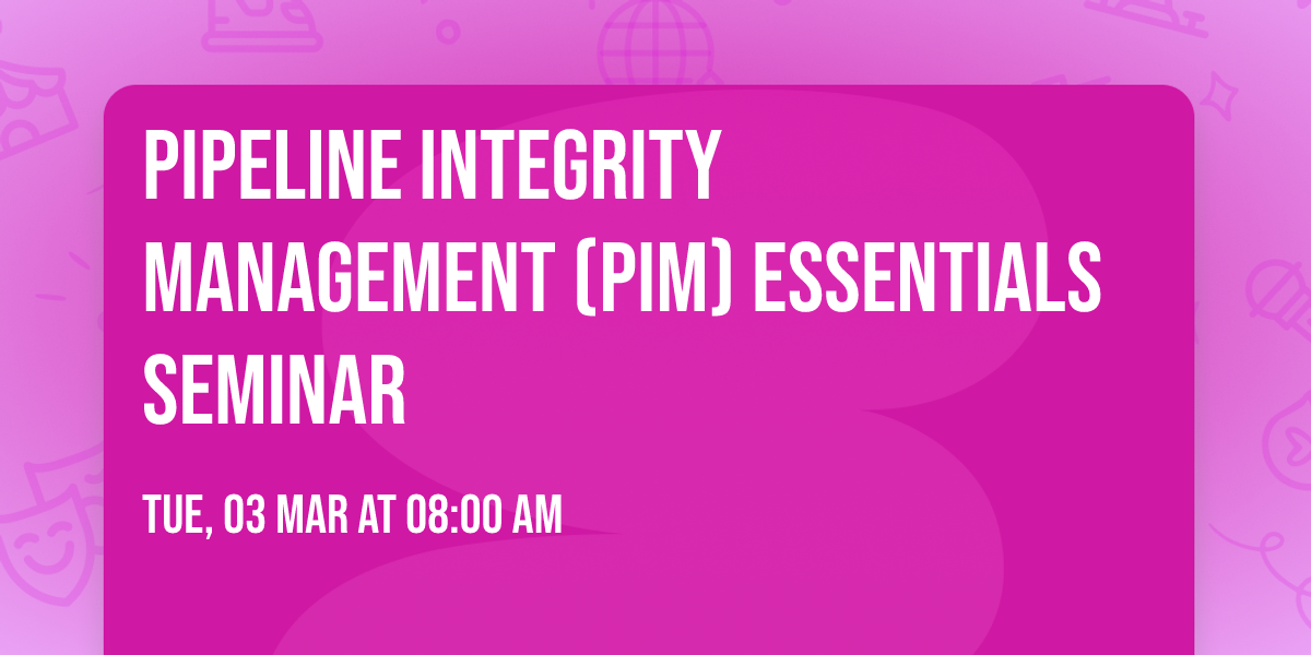 Pipeline Integrity Management (PIM) Essentials Seminar