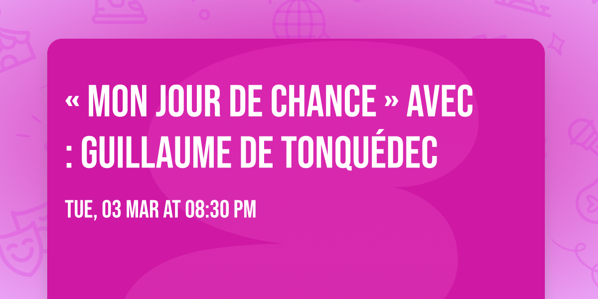 \u00ab Mon jour de chance \u00bb Avec : Guillaume de Tonqu\u00e9dec