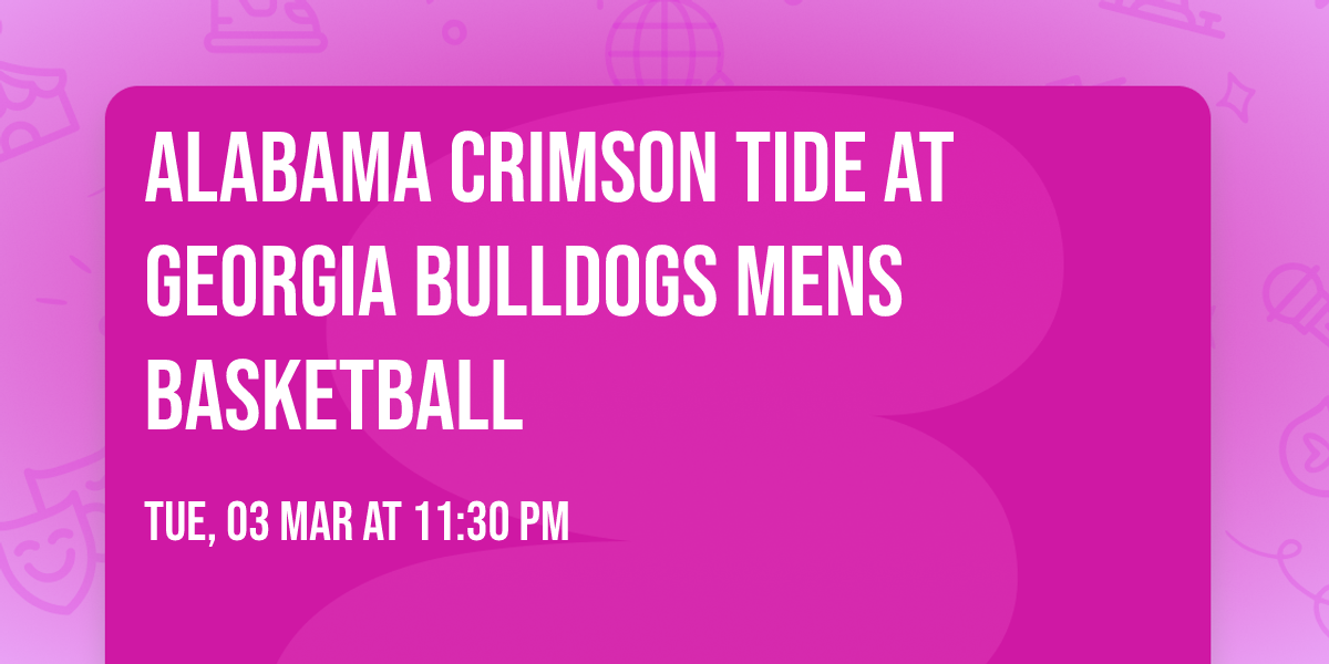Alabama Crimson Tide at Georgia Bulldogs Mens Basketball