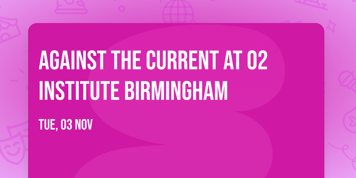 Against the Current at O2 Institute Birmingham