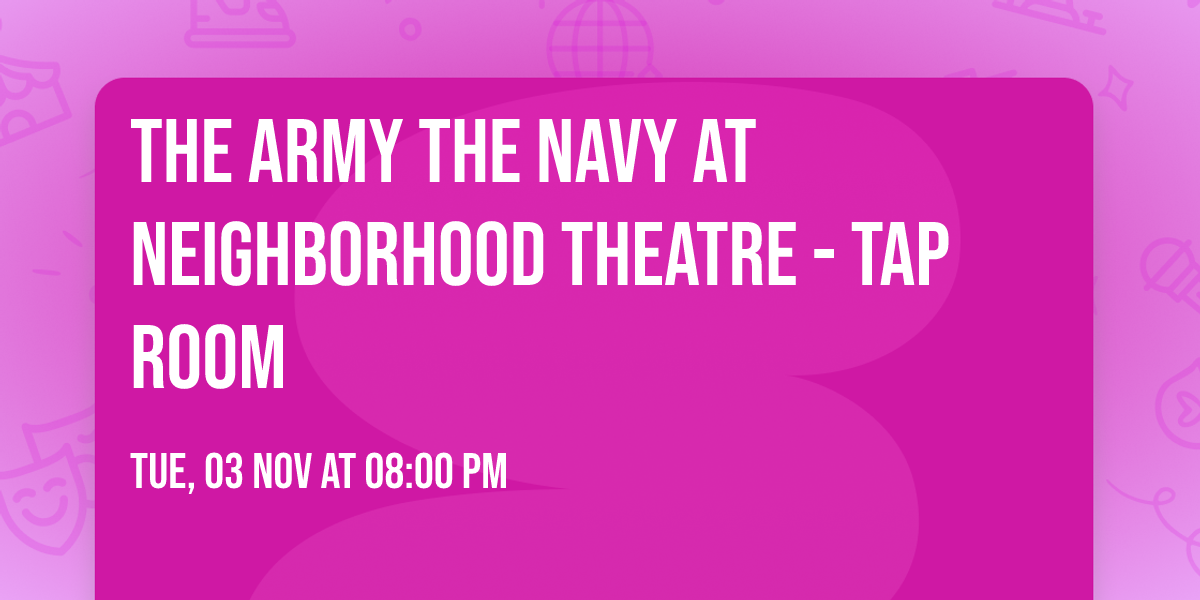 The Army The Navy at Neighborhood Theatre - Tap Room