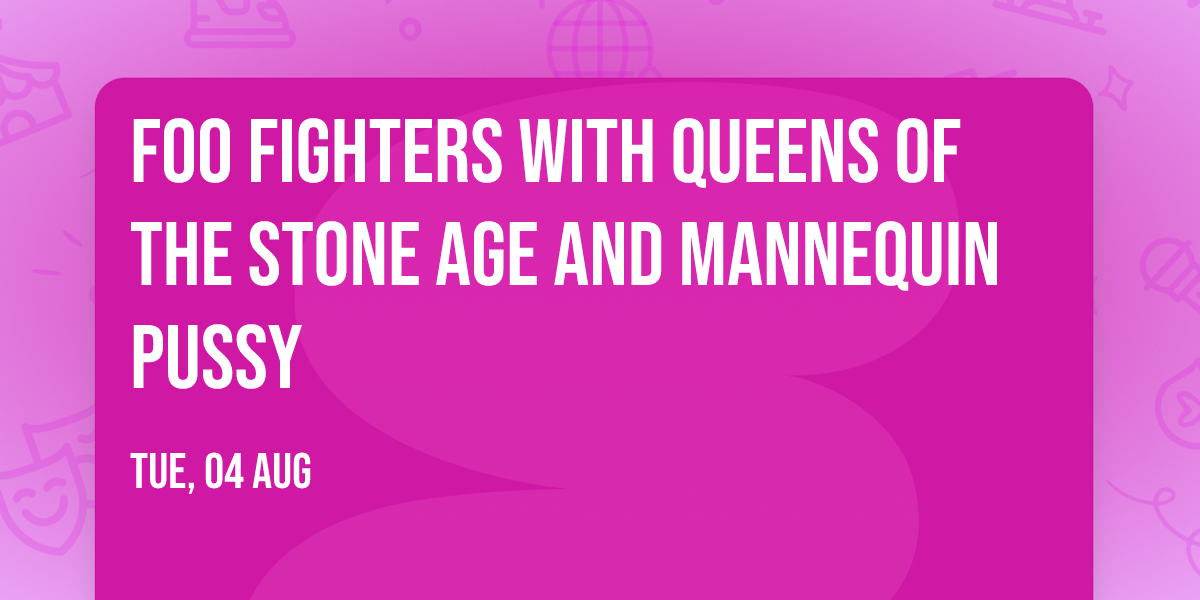 Foo Fighters with Queens of the Stone Age and Mannequin Pussy