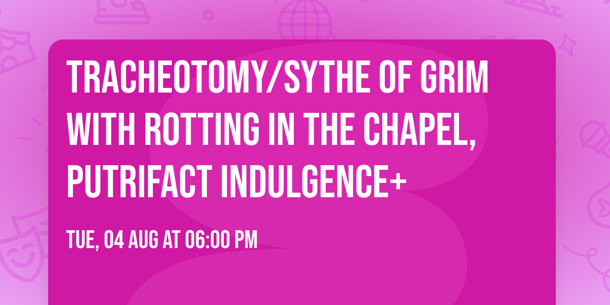 Tracheotomy\/Sythe Of Grim with Rotting In The Chapel, Putrifact Indulgence+