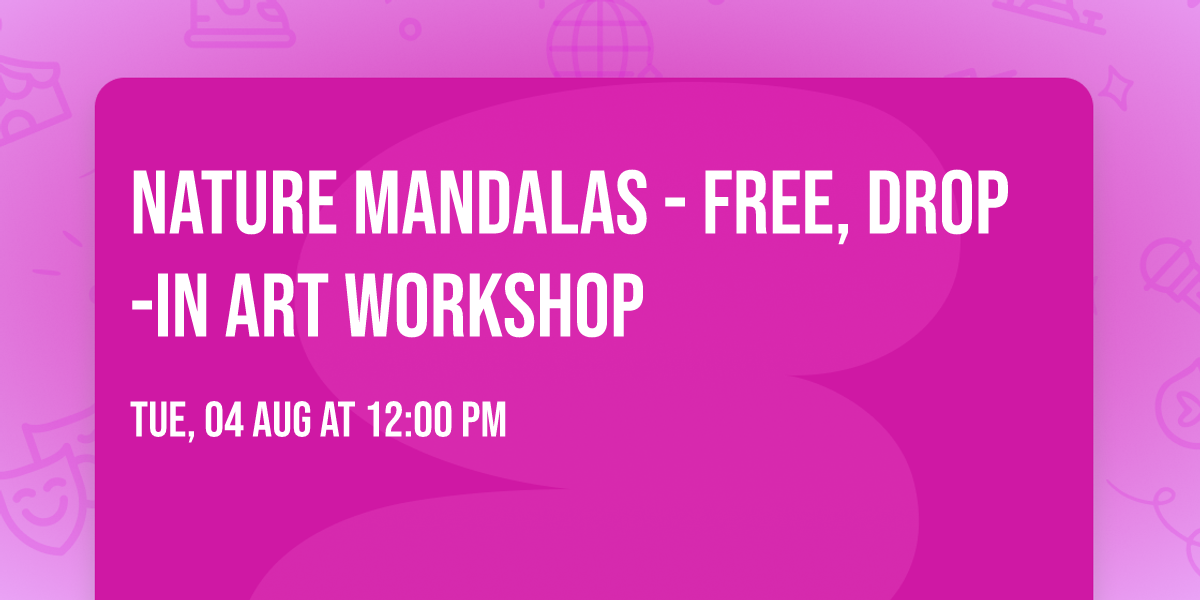 Nature Mandalas - FREE, DROP-IN ART WORKSHOP