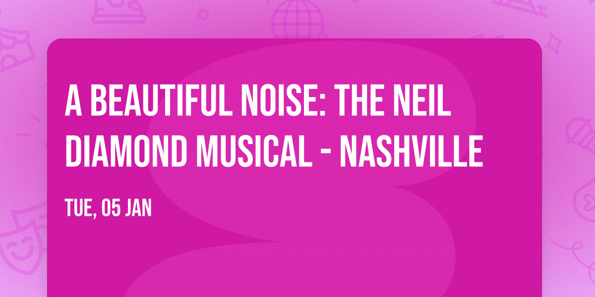 A Beautiful Noise: The Neil Diamond Musical - Nashville