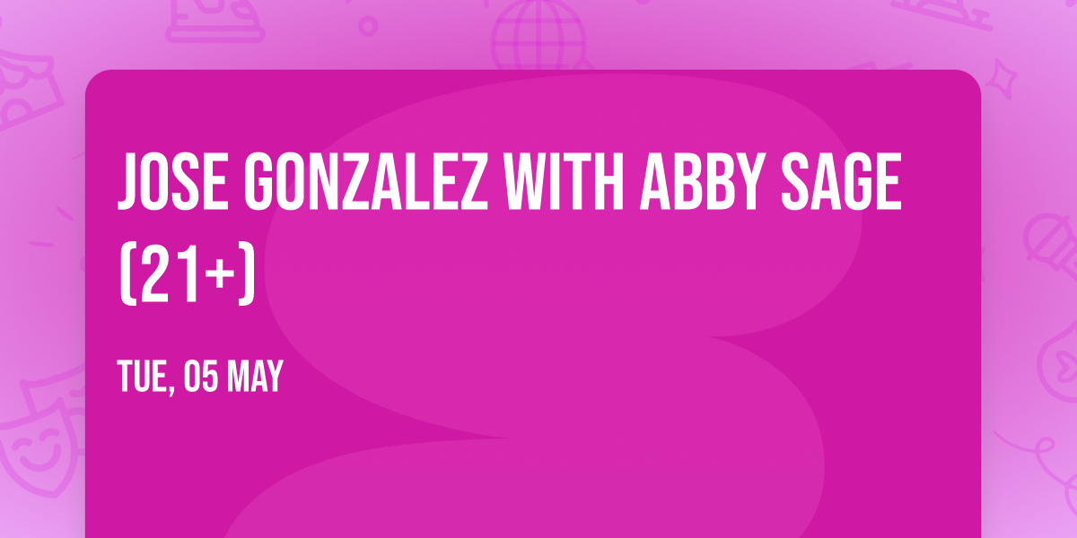 Jose Gonzalez with Abby Sage (21+)