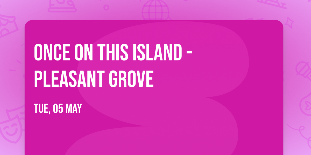 Once On This Island - Pleasant Grove