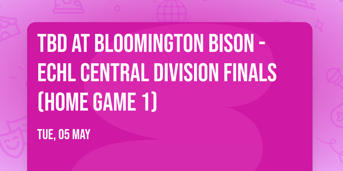 TBD at Bloomington Bison - ECHL Central Division Finals (Home Game 1)