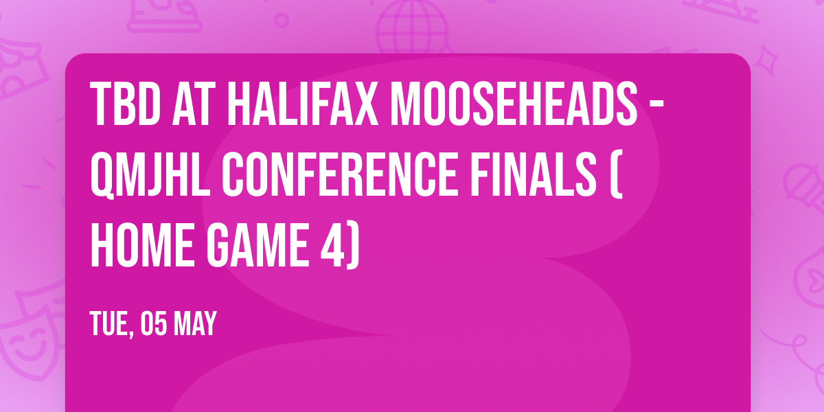 TBD at Halifax Mooseheads - QMJHL Conference Finals (Home Game 4)