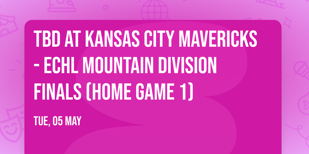 TBD at Kansas City Mavericks - ECHL Mountain Division Finals (Home Game 1)