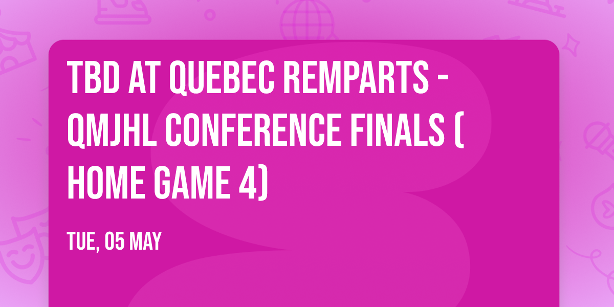 TBD at Quebec Remparts - QMJHL Conference Finals (Home Game 4)