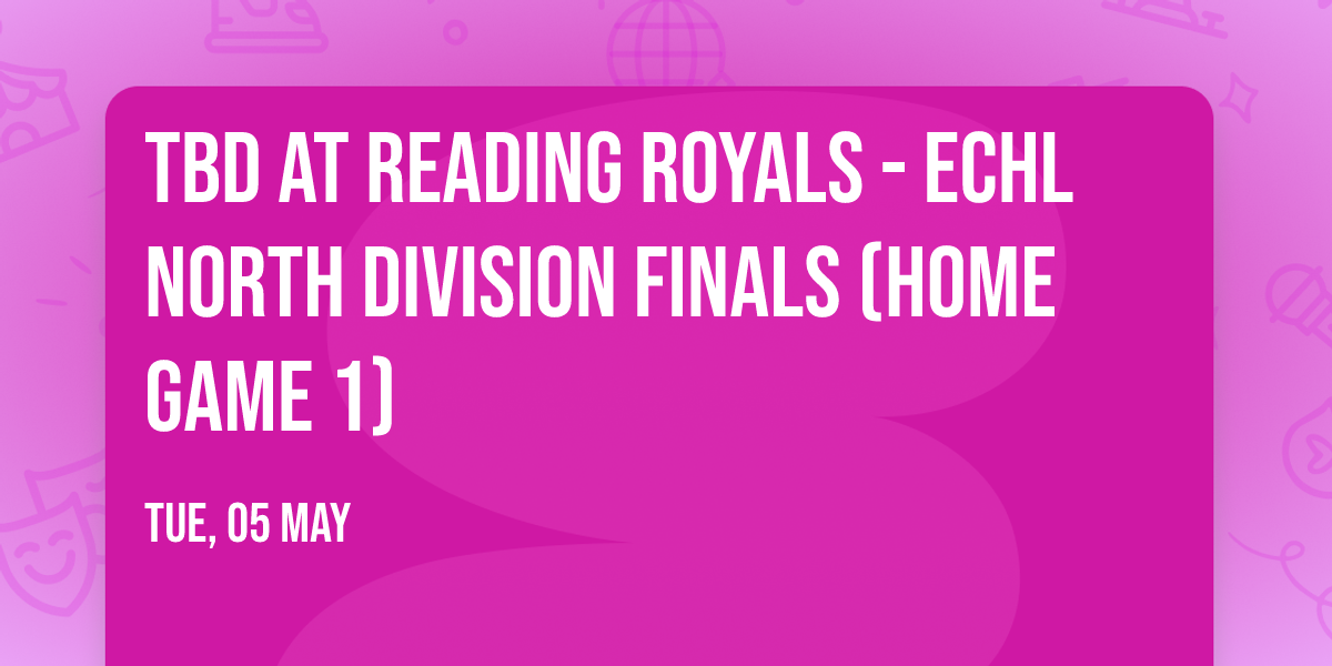 TBD at Reading Royals - ECHL North Division Finals (Home Game 1)