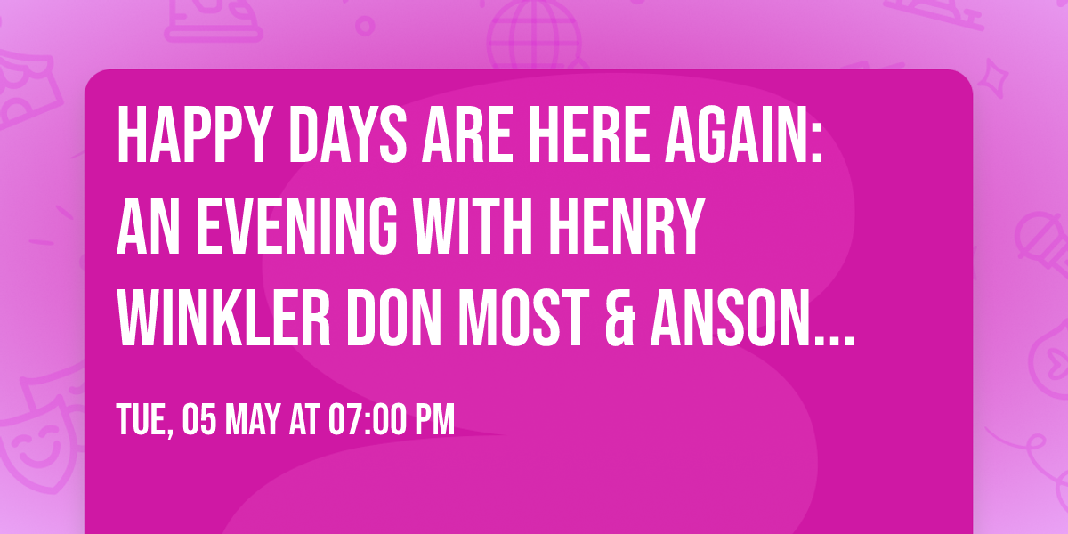 Happy Days Are Here Again: An Evening with Henry Winkler  Don Most & Anson Williams