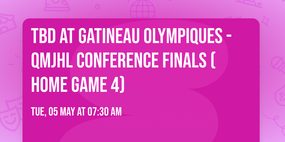 TBD at Gatineau Olympiques - QMJHL Conference Finals (Home Game 4)
