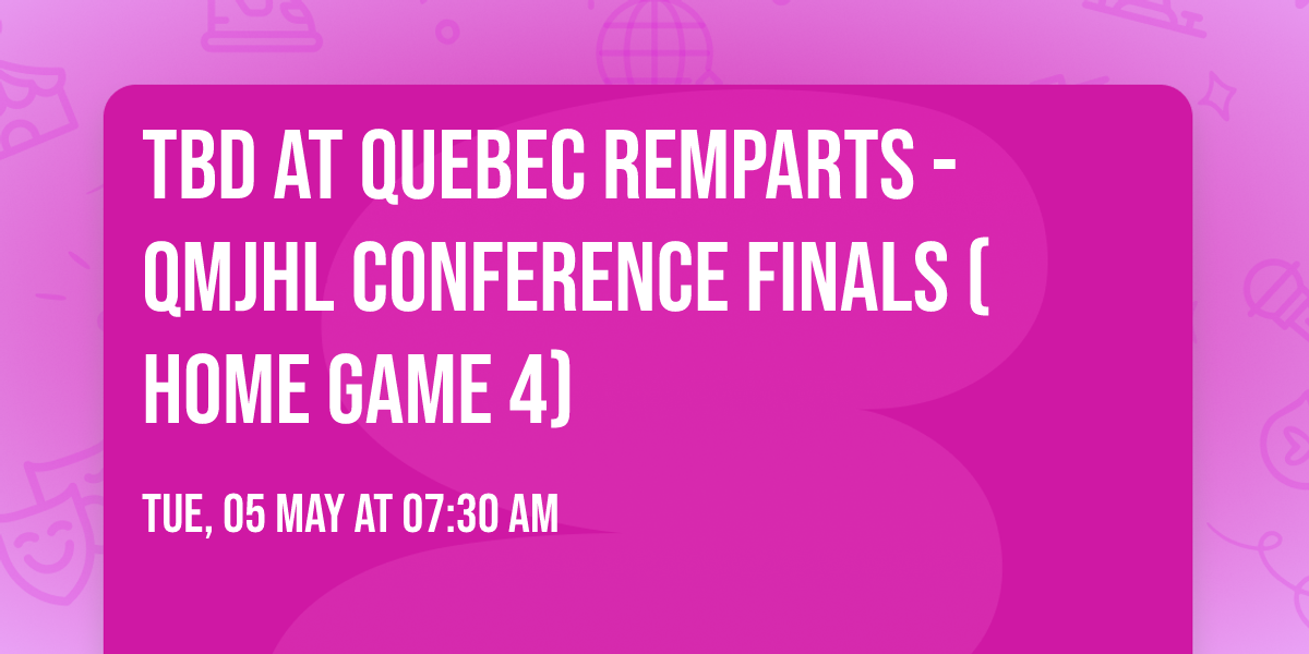 TBD at Quebec Remparts - QMJHL Conference Finals (Home Game 4)
