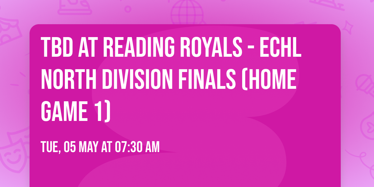 TBD at Reading Royals - ECHL North Division Finals (Home Game 1)