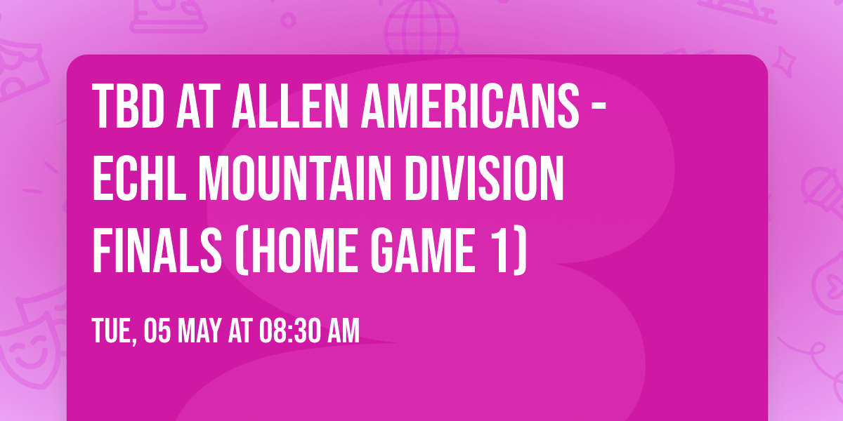 TBD at Allen Americans - ECHL Mountain Division Finals (Home Game 1)