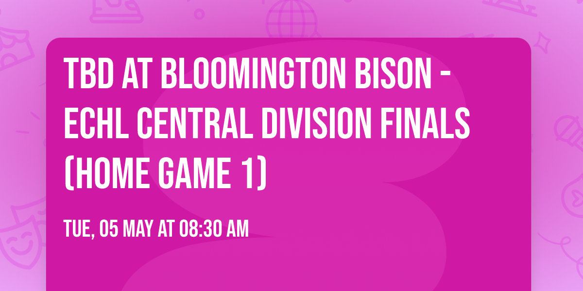 TBD at Bloomington Bison - ECHL Central Division Finals (Home Game 1)