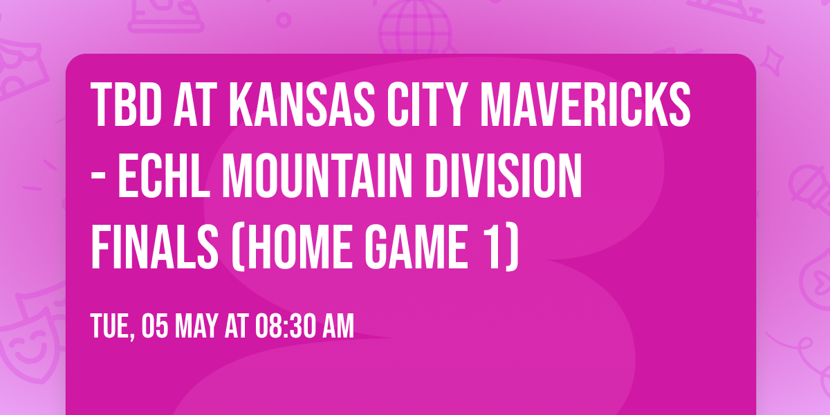 TBD at Kansas City Mavericks - ECHL Mountain Division Finals (Home Game 1)